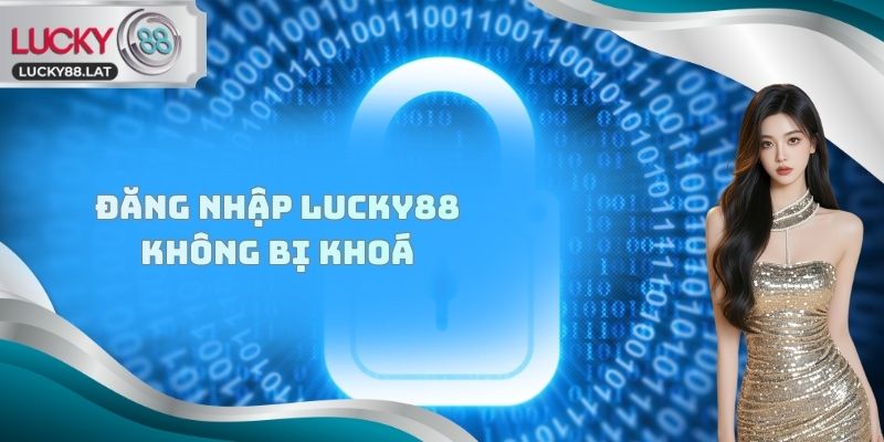 Đăng nhập lucky88 không bị khoá