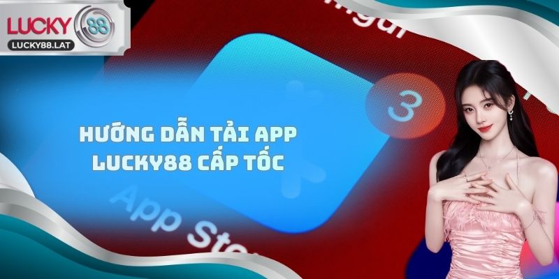 Hướng dẫn tải app Lucky88 cấp tốc