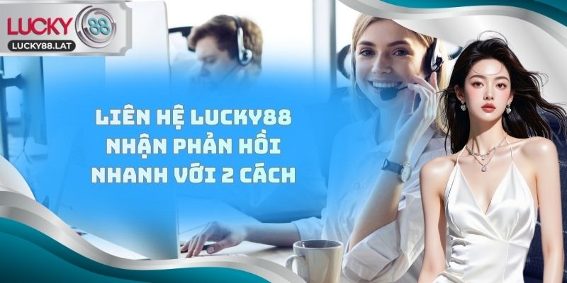 Liên hệ Lucky88 nhận phản hồi nhanh với 2 cách