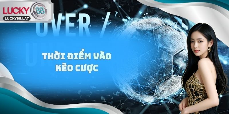 Thời điểm vào kèo cược