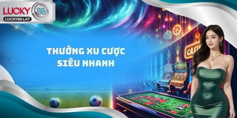 Thưởng xu cược siêu nhanh